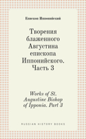 &#1058;&#1074;&#1086;&#1088;&#1077;&#1085;&#1080;&#1103; &#1073;&#1083;&#1072;&#1078;&#1077;&#1085;&#1085;&#1086;&#1075;&#1086; &#1040;&#1074;&#1075;&#1091;&#1089;&#1090;&#1080;&#1085;&#1072; &#1077;&#1087;&#1080;&#1089;&#1082;&#1086;&#1087;&#1072;: Works of St. Augustine Bishop of Ipponia. Part 3