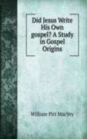 Did Jesus Write His Own gospel? A Study in Gospel Origins