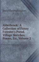 Alderbrook: A Collection of Fanny Forester's Pseud. Village Sketches, Poems, Etc, Volume 2
