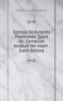 Epistola De Euripidis Phaethonte: Quam Ad . Cornelium Jacobum Van Assen . (Latin Edition)