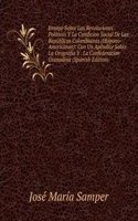 Ensayo Sobre Las Revoluciones Politicas Y La Condicion Social De Las Republicas Colombianas (Hispano-Americanas): Con Un Apendice Sobre La Orografia Y . La Confederacion Granadina (Spanish Edition)