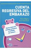 Cuenta Regresiva del Embarazo: Nueve Meses de Consejos Practicos y Verdades Sin Censura = The Pregnancy Countdown: Nueve Meses De Consejos Prácticos Y Verdades Sin Censura / Nine Months of Practical Tips, Useful Advice, and Uncensored Truths
