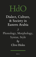Dialect, Culture, and Society in Eastern Arabia, Volume III: Phonology, Morphology, Syntax, Style: Phonology, Morphology, Syntax, Style