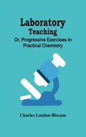 Laboratory Teaching; Or, Progressive Exercises In Practical Chemistry
