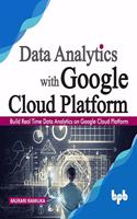 Data Analytics with Google Cloud Platform: Build Real Time Data Analytics on Google Cloud Platform (English Edition)