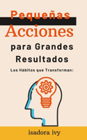 Los Hábitos que Transforman: Pequeñas Acciones para Grandes Resultados