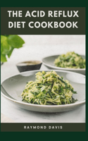 Acid Reflux Diet Cookbook: Tasty and Healthy Comforting 30-Minute Recipes to Soothe GERD &LPR
