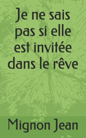 Je ne sais pas si elle est invitée dans le rêve