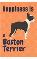 Happiness is a Boston Terrier: For Boston Terrier Dog Fans