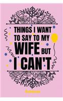Things i want to say to my wife but i can't