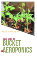 Basic Guide on Bucket Aeroponics: Everything You Need To Know About Running a Bucket Aeroponics Yourself