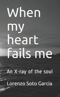 When my heart fails me