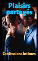 Plaisirs partagés: Confessions intimes, sexes entre adultes, histoires érotiques, amour