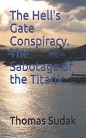 Hell's Gate Conspiracy. The Sabotage of the Titanic
