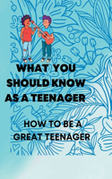 What You Should Know as a Teenager