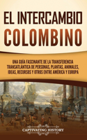 intercambio colombino: Una guía fascinante de la transferencia transatlántica de personas, plantas, animales, ideas, recursos y otros entre América y Europa