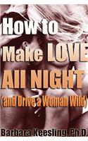 How to Make Love All Night (and Drive Your Woman Wild)