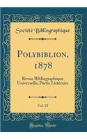 Polybiblion, 1878, Vol. 23: Revue Bibliographique Universelle; Partie Littï¿½raire (Classic Reprint)