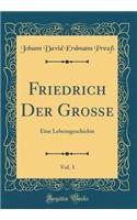 Friedrich Der Groï¿½e, Vol. 3: Eine Lebensgeschichte (Classic Reprint)