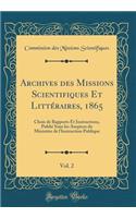 Archives des Missions Scientifiques Et Littéraires, 1865, Vol. 2: Choix de Rapports Et Instructions, Publié Sous les Auspices du Ministère de l'Instruction Publique (Classic Reprint)