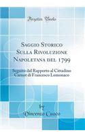 Saggio Storico Sulla Rivoluzione Napoletana del 1799: Seguito dal Rapporto al Cittadino Carnot di Francesco Lomonaco (Classic Reprint)