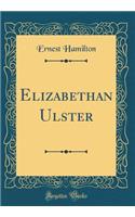 Elizabethan Ulster (Classic Reprint)