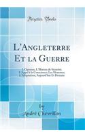 L'Angleterre Et la Guerre: L'Opinion; L'Illusion de Sécurité; L'Appel à la Conscience; Les Hommes; L'Adaptation; Aujourd'hui Et Demain (Classic Reprint)