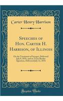 Speeches of Hon. Carter H. Harrison, of Illinois: On the Treatment of Savages, Delivered July 8, 1876, and on Texas Border Question, Delivered July 12, 1876 (Classic Reprint): On the Treatment of Savages, Delivered July 8, 1876, and on Texas Border Question, Delivered July 12, 1876 (Classic Reprint)