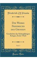 Die Werke Friedrichs Des GroÃ?en, Vol. 3: Geschichte Des SiebenjÃ¤hrigen Krieges, Erster Theil (Classic Reprint)