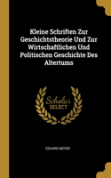 Kleine Schriften Zur Geschichtstheorie Und Zur Wirtschaftlichen Und Politischen Geschichte Des Altertums