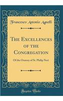 The Excellences of the Congregation: Of the Oratory of St. Philip Neri (Classic Reprint)