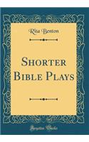 Shorter Bible Plays (Classic Reprint)