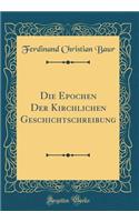 Die Epochen Der Kirchlichen Geschichtschreibung (Classic Reprint)