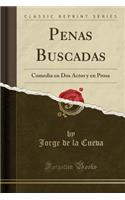 Penas Buscadas: Comedia En DOS Actos Y En Prosa (Classic Reprint)