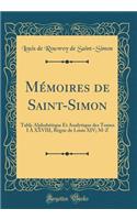Mémoires de Saint-Simon: Table Alphabétique Et Analytique des Tomes I À XXVIII, Règne de Louis XIV; M-Z (Classic Reprint)