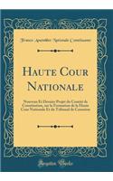 Haute Cour Nationale: Nouveau Et Dernier Projet Du ComitÃ© de Constitution, Sur La Formation de la Haute Cour Nationale Et Du Tribunal de Cassation (Classic Reprint)