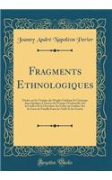 Fragments Ethnologiques: Études sur les Vestiges des Peuples Gaëlique Et Cymrique dans Quelques Contrées de l'Europe Occidentale; Sur la Couleur de la Chevelure des Celtes ou Gaulois; Sur les Liens de Famille Entre les Gaëls Et les Cymris