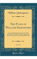 The Plays of William Shakspeare, Vol. 12: Accurately Printed from the Text of Mr. Steevens's Last Edition, with a Selection of the Most Important Notes; King Richard III (Classic Reprint): Accurately Printed from the Text of Mr. Steevens's Last Edition, with a Selection of the Most Important Notes; King Richard III (Classic Reprint)