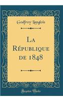 La Rï¿½publique de 1848 (Classic Reprint)