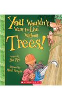 You Wouldn't Want to Live Without Trees! (You Wouldn't Want to Live Without...) (Library Edition): (You Wouldn't Want to Live Without...)