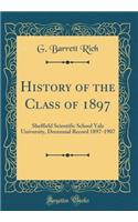 History of the Class of 1897: Sheffield Scientific School Yale University, Decennial Record 1897-1907 (Classic Reprint)