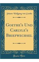 Goethe's Und Carlyle's Briefwechsel (Classic Reprint)