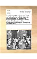 A Collection of State Papers, Relative to the War Against France Now Carrying on by Great-Britain and the Several Other European Powers, Containing Authentic Copies of Treaties, Conventions, Proclamations, Manifestoes, Declarations Volume 10 of 11