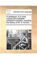 A Catalogue, of a Most Curious and Valuable Collection of Books, Including the Library of Dr. D. Burton,