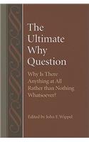 Ultimate Why Question Why is There Anything at All Rather than Nothing Whatsoever?
