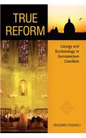 True Reform: Liturgy and Ecclesiology in Sacrosanctum Concilium