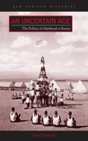 An Uncertain Age: The Politics of Manhood in Kenya(New African Histories)