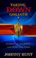Taking Down Goliath: Overcoming the Giants That Every Man Faces
