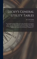 Lecky's General Utility Tables; for the Quick Solution of Many Every Day Problems in Navigation; More Especially Time-azimuths and Alt-azimuths of Sun, Moon, Planets, and Stars; Great Circle and Composite Sailing. The Tables Will Also Be Found Very