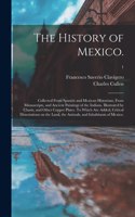 History of Mexico.: Collected From Spanish and Mexican Historians, From Manuscripts, and Ancient Paintings of the Indians. Illustrated by Charts, and Other Copper Plate